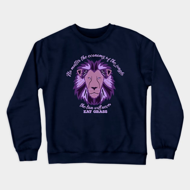 No matter the economy of the jungle the lion will never eat grass Crewneck Sweatshirt by Color Fluffy